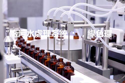 “廠污水處理系統，綠色環(huán)保新篇章”